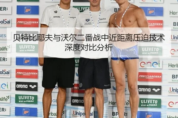 贝特比耶夫与沃尔二番战中近距离压迫技术深度对比分析
